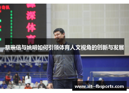蔡崇信与姚明如何引领体育人文视角的创新与发展