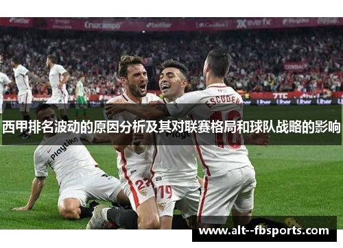 西甲排名波动的原因分析及其对联赛格局和球队战略的影响