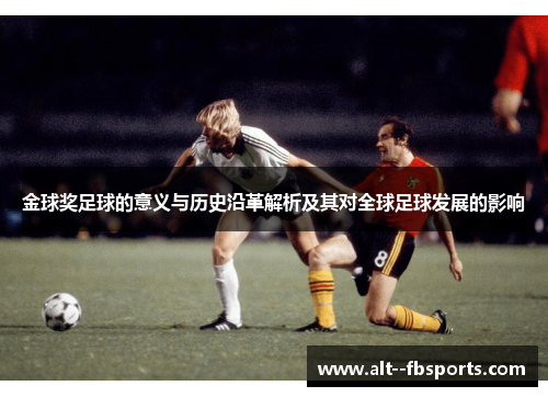 金球奖足球的意义与历史沿革解析及其对全球足球发展的影响 金球奖足球的意义与历史沿革解析及其对全球足球发展的影响