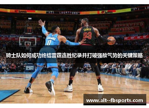 骑士队如何成功终结雷霆连胜纪录并打破强敌气势的关键策略